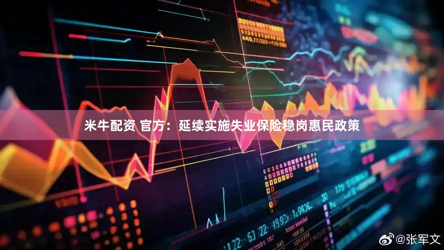 米牛配资 官方：延续实施失业保险稳岗惠民政策